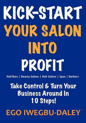 Cover image for Kick-Start Your Salon Into Profit: Take Control and Turn Your Business Around in 10 Steps!