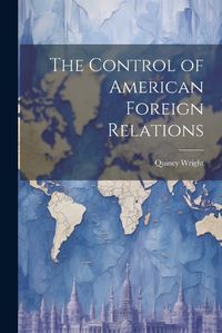 Cover image for The Control of American Foreign Relations