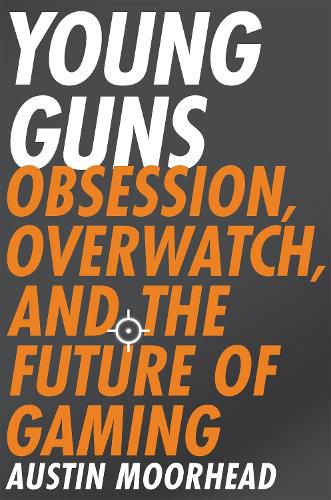 Cover image for Young Guns: Obsession, Overwatch, and the Future of Gaming