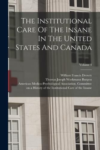 Cover image for The Institutional Care Of The Insane In The United States And Canada; Volume 4