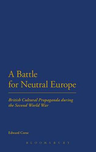 Cover image for A Battle for Neutral Europe: British Cultural Propaganda during the Second World War
