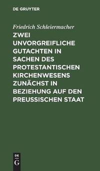 Cover image for Zwei unvorgreifliche Gutachten in Sachen des protestantischen Kirchenwesens zunachst in Beziehung auf den Preussischen Staat