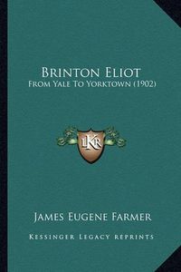 Cover image for Brinton Eliot Brinton Eliot: From Yale to Yorktown (1902) from Yale to Yorktown (1902)