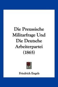 Cover image for Die Preussische Militarfrage Und Die Deutsche Arbeiterpartei (1865)