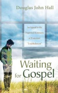 Cover image for Waiting for Gospel: An Appeal to the Dispirited Remnants of Protestant  Establishment