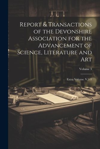 Cover image for Report & Transactions of the Devonshire Association for the Advancement of Science, Literature and Art