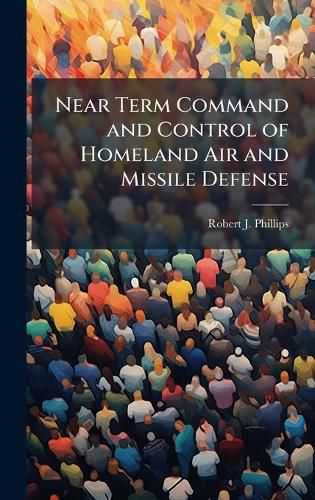 Cover image for Near Term Command and Control of Homeland Air and Missile Defense