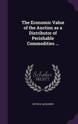 Cover image for The Economic Value of the Auction as a Distributor of Perishable Commodities ...