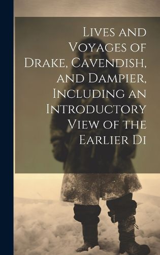 Cover image for Lives and Voyages of Drake, Cavendish, and Dampier, Including an Introductory View of the Earlier Di