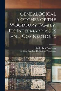 Cover image for Genealogical Sketches of the Woodbury Family, Its Intermarriages and Connections