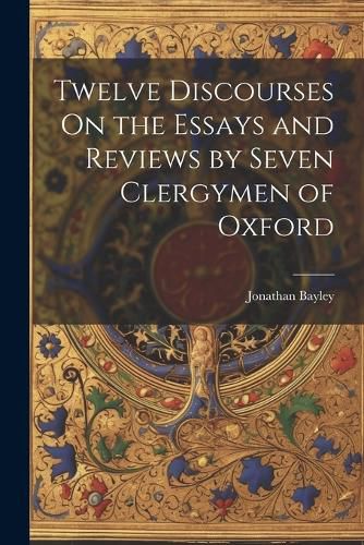 Cover image for Twelve Discourses On the Essays and Reviews by Seven Clergymen of Oxford