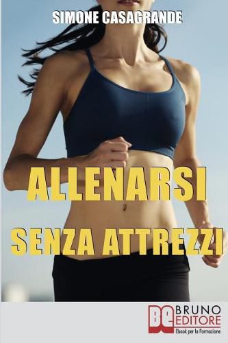 Cover image for Allenarsi senza Attrezzi: 13 Esercizi Per un Corpo Definito e Tonico senza Attrezzi e senza Palestre