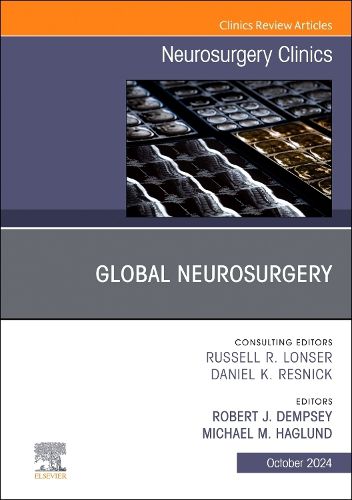 Global Neurosurgery, An Issue of Neurosurgery Clinics of North America: Volume 35-4