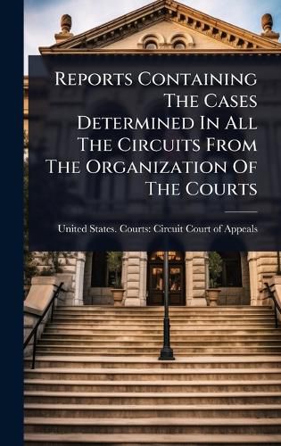 Cover image for Reports Containing The Cases Determined In All The Circuits From The Organization Of The Courts