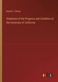 Cover image for Statement of the Progress and Condition of the University of California