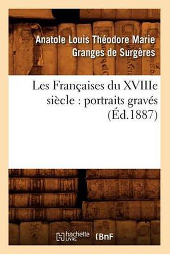 Les Francaises Du Xviiie Siecle: Portraits Graves (Ed.1887)