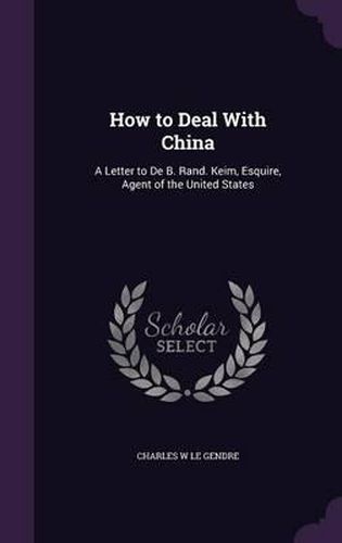 How to Deal with China: A Letter to de B. Rand. Keim, Esquire, Agent of the United States