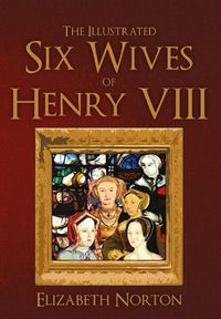 Cover image for The Illustrated Six Wives of Henry VIII