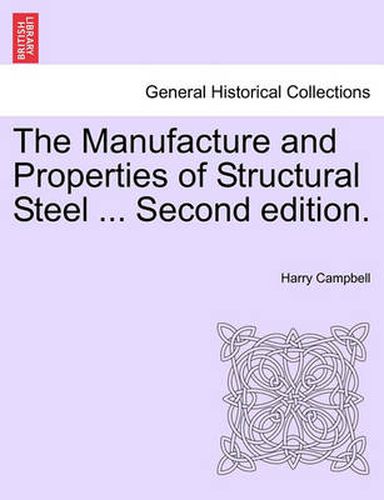 Cover image for The Manufacture and Properties of Structural Steel ... Second Edition.