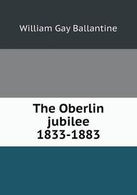 Cover image for The Oberlin Jubilee 1833-1883