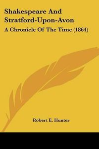 Cover image for Shakespeare and Stratford-Upon-Avon: A Chronicle of the Time (1864)