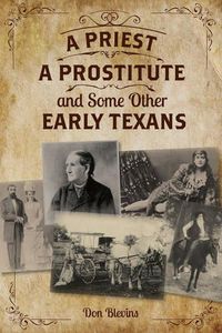 Cover image for A Priest, A Prostitute, and Some Other Early Texans: The Lives Of Fourteen Lone Star State Pioneers