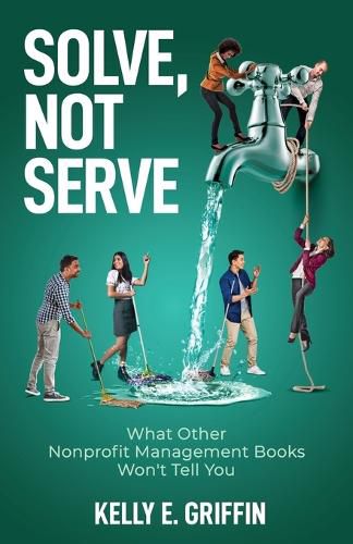 Cover image for Solve, Not Serve: What Other Nonprofit Management Books Won't Tell You