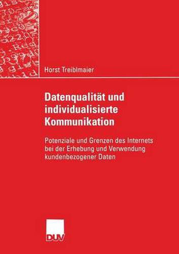 Datenqualitat Und Individualisierte Kommunikation: Potenziale Und Grenzen Des Internets Bei Der Erhebung Und Verwendung Kundenbezogener Daten