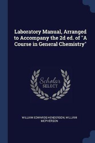 Laboratory Manual, Arranged to Accompany the 2D Ed. of a Course in General Chemistry