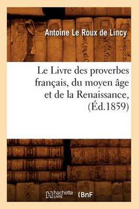 Cover image for Le Livre Des Proverbes Francais, Du Moyen Age Et de la Renaissance, (Ed.1859)