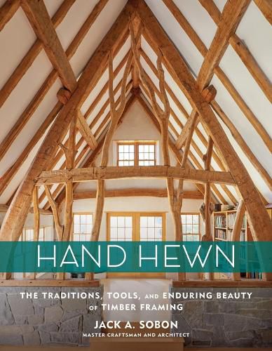 Cover image for Hand Hewn: The Traditions, Tools and Enduring Beauty of Timber Framing