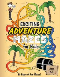 Cover image for Exciting Adventure Mazes for Kids: (Ages 6-9) Adventure Themed Maze Activity Workbook