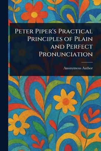 Cover image for Peter Piper's Practical Principles of Plain and Perfect Pronunciation