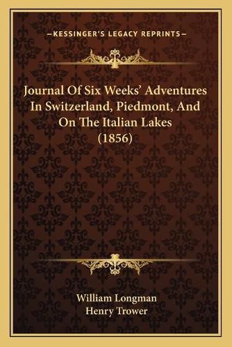 Cover image for Journal of Six Weeksacentsa -A Cents Adventures in Switzerland, Piedmont, and on the Italian Lakes (1856)