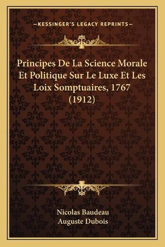 Principes de La Science Morale Et Politique Sur Le Luxe Et Les Loix Somptuaires, 1767 (1912)