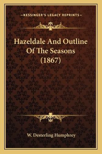 Cover image for Hazeldale and Outline of the Seasons (1867)