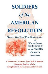 Cover image for Soldiers of the American Revolution Who at One Time Were Residents Of, or Whose Graves Are Located in Chautauqua County, New York