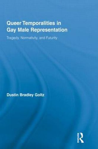 Cover image for Queer Temporalities in Gay Male Representation: Tragedy, Normativity, and Futurity