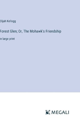 Cover image for Forest Glen; Or, The Mohawk's Friendship
