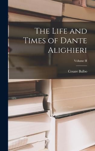 The Life and Times of Dante Alighieri; Volume II