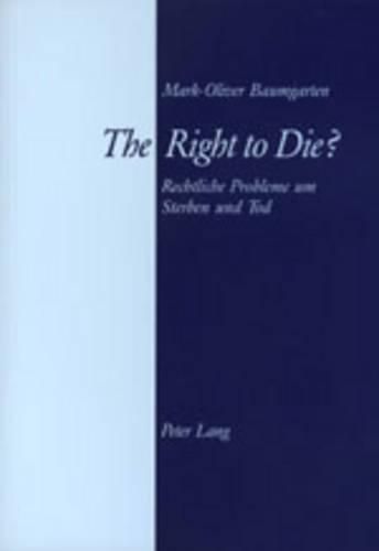 The Right to Die?: Rechtliche Probleme Um Sterben Und Tod