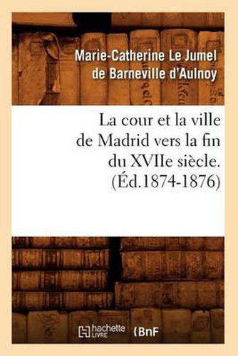 La Cour Et La Ville de Madrid Vers La Fin Du Xviie Siecle. (Ed.1874-1876)