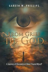 Cover image for From Grief to God: A Journey of Discovery or How I Found Myself