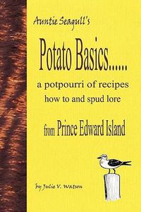 Cover image for Potato Basics......a Potpourri of Recipes, How to and Spud Lore from Prince Edward Island