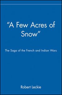 Cover image for A Few Acres of Snow: The Saga of the French and Indian Wars