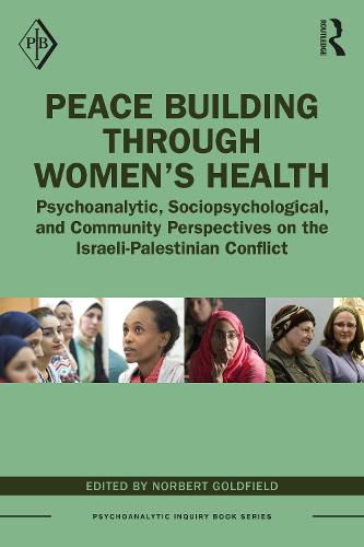 Cover image for Peace Building through Women's Health: Psychoanalytic, Sociopsychological, and Community Perspectives on the Israeli-Palestinian Conflict