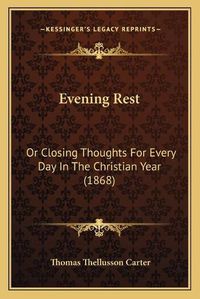 Cover image for Evening Rest: Or Closing Thoughts for Every Day in the Christian Year (1868)