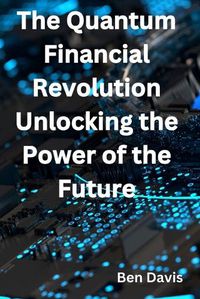 Cover image for The Quantum Financial Revolution - Unlocking the Power of the Future