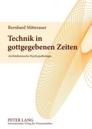 Cover image for Technik in Gottgegebenen Zeiten: Architektonische Psychopathologie