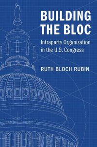 Cover image for Building the Bloc: Intraparty Organization in the US Congress